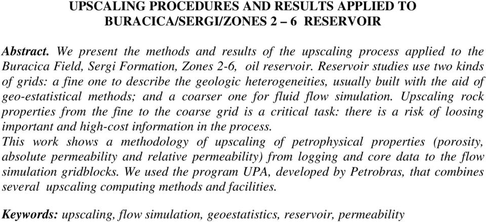 Reservoir studies use two kinds of grids: a fine one to describe the geologic heterogeneities, usually built with the aid of geo-estatistical methods; and a coarser one for fluid flow simulation.