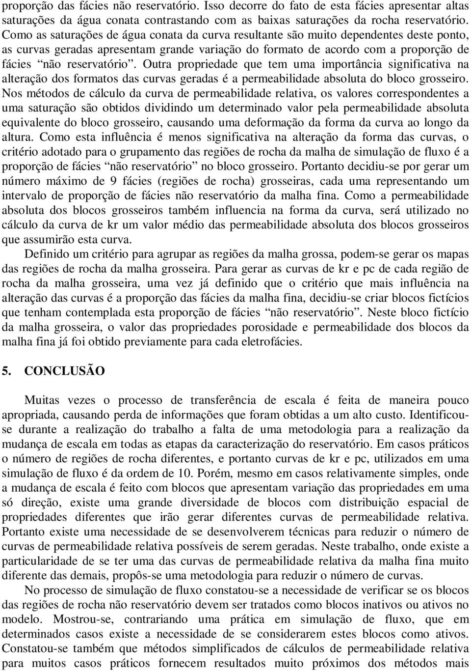 Outra propriedade que tem uma importância significativa na alteração dos formatos das curvas geradas é a permeabilidade absoluta do bloco grosseiro.