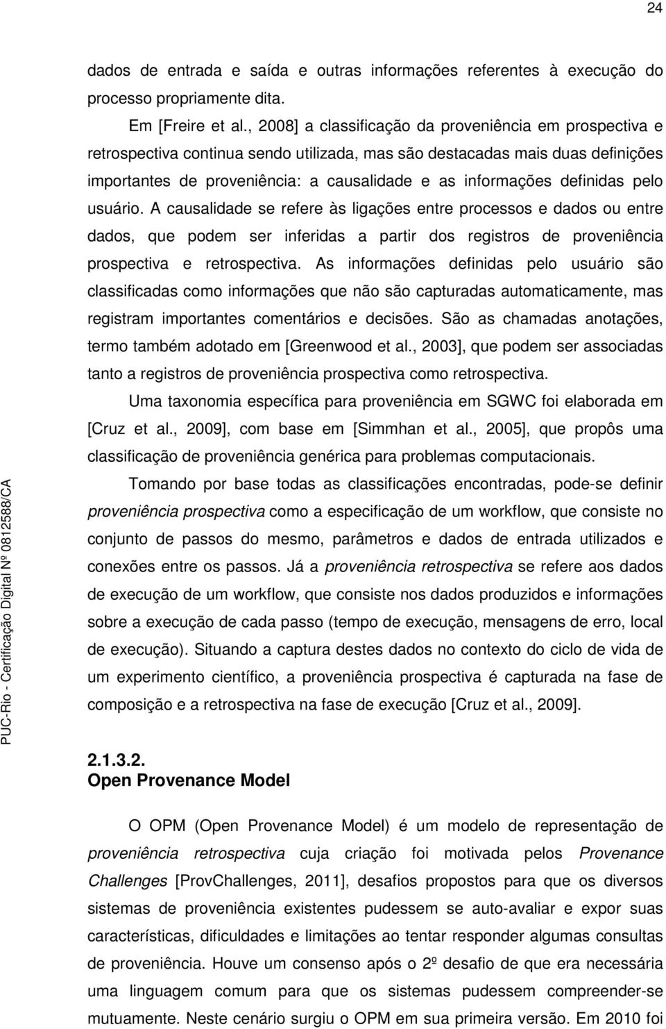 definidas pelo usuário. A causalidade se refere às ligações entre processos e dados ou entre dados, que podem ser inferidas a partir dos registros de proveniência prospectiva e retrospectiva.