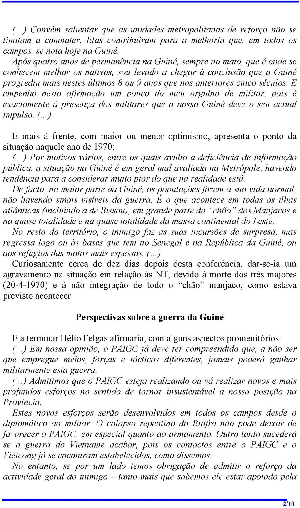 anteriores cinco séculos. E empenho nesta afirmação um pouco do meu orgulho de militar, pois é exactamente à presença dos militares que a nossa Guiné deve o seu actual impulso.