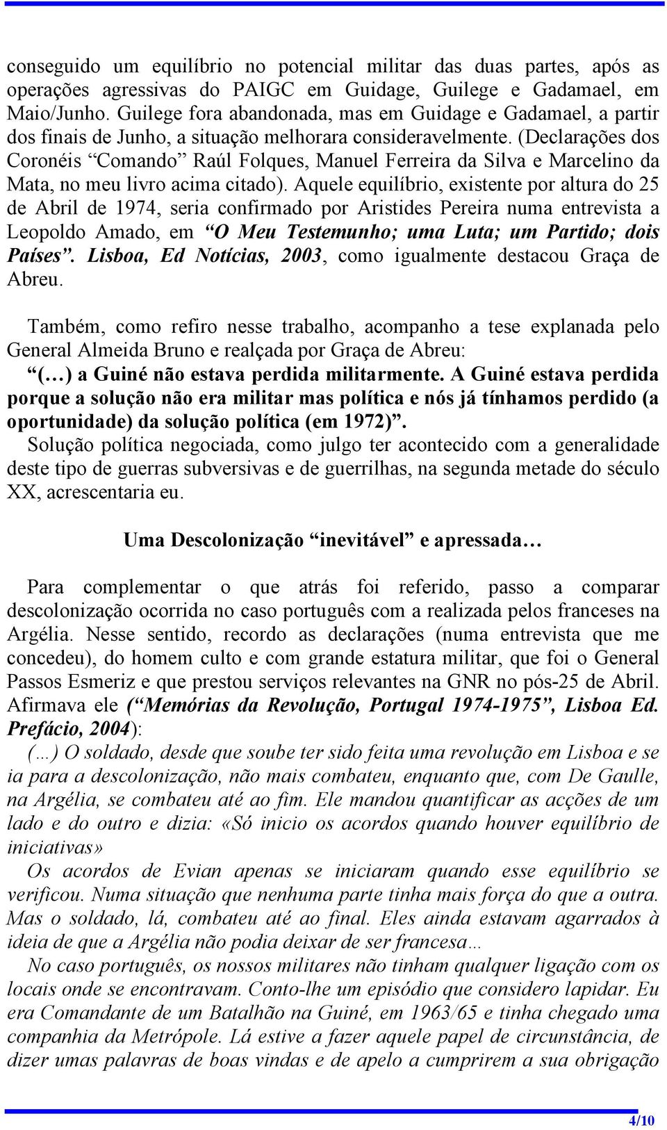 (Declarações dos Coronéis Comando Raúl Folques, Manuel Ferreira da Silva e Marcelino da Mata, no meu livro acima citado).