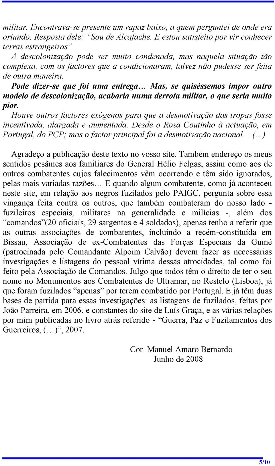 Pode dizer-se que foi uma entrega Mas, se quiséssemos impor outro modelo de descolonização, acabaria numa derrota militar, o que seria muito pior.