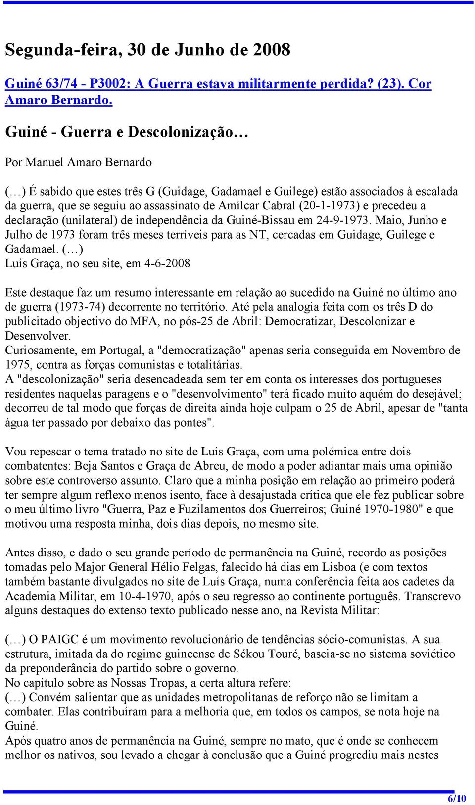 Cabral (20-1-1973) e precedeu a declaração (unilateral) de independência da Guiné-Bissau em 24-9-1973.