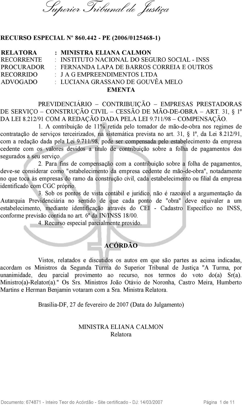 EMPREENDIMENTOS LTDA ADVOGADO : LUCIANA GRASSANO DE GOUVÊA MELO EMENTA PREVIDENCIÁRIO CONTRIBUIÇÃO EMPRESAS PRESTADORAS DE SERVIÇO CONSTRUÇÃO CIVIL CESSÃO DE MÃO-DE-OBRA ART. 31, 1º DA LEI 8.