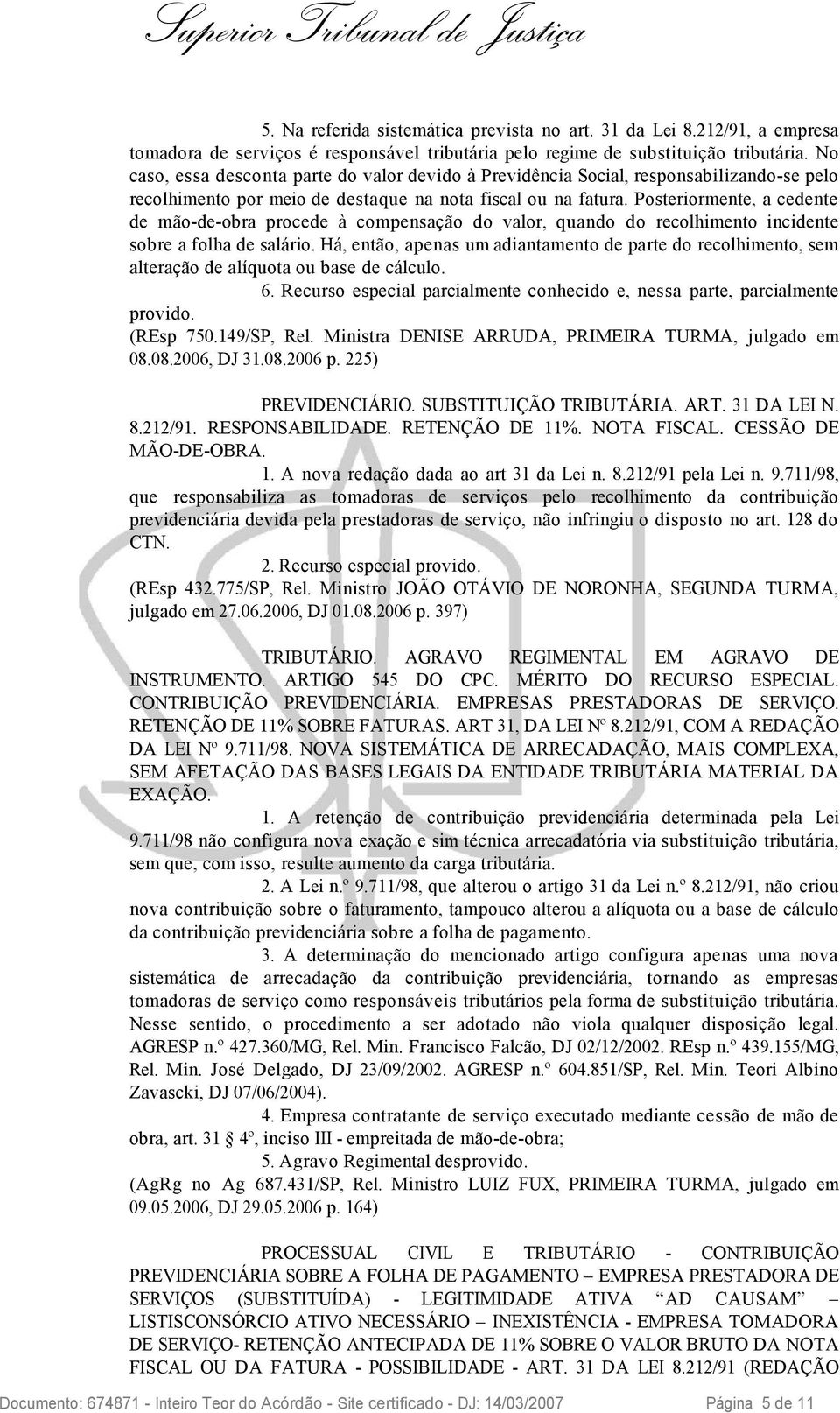 Posteriormente, a cedente de mão-de-obra procede à compensação do valor, quando do recolhimento incidente sobre a folha de salário.