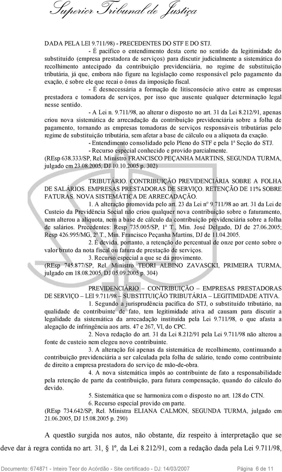 previdenciária, no regime de substituição tributária, já que, embora não figure na legislação como responsável pelo pagamento da exação, é sobre ele que recai o ônus da imposição fiscal.