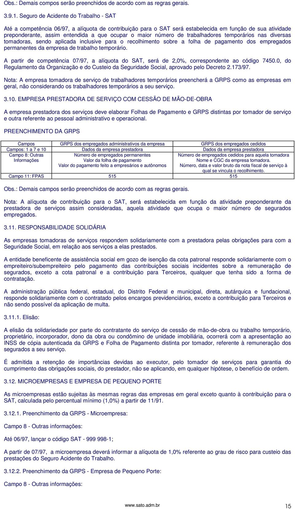 número de trabalhadores temporários nas diversas tomadoras, sendo aplicada inclusive para o recolhimento sobre a folha de pagamento dos empregados permanentes da empresa de trabalho temporário.