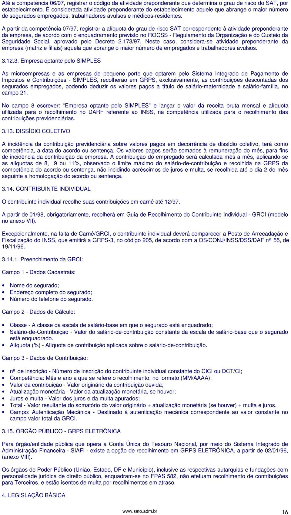 A partir da competência 07/97, registrar a alíquota do grau de risco SAT correspondente à atividade preponderante da empresa, de acordo com o enquadramento previsto no ROCSS Regulamento da