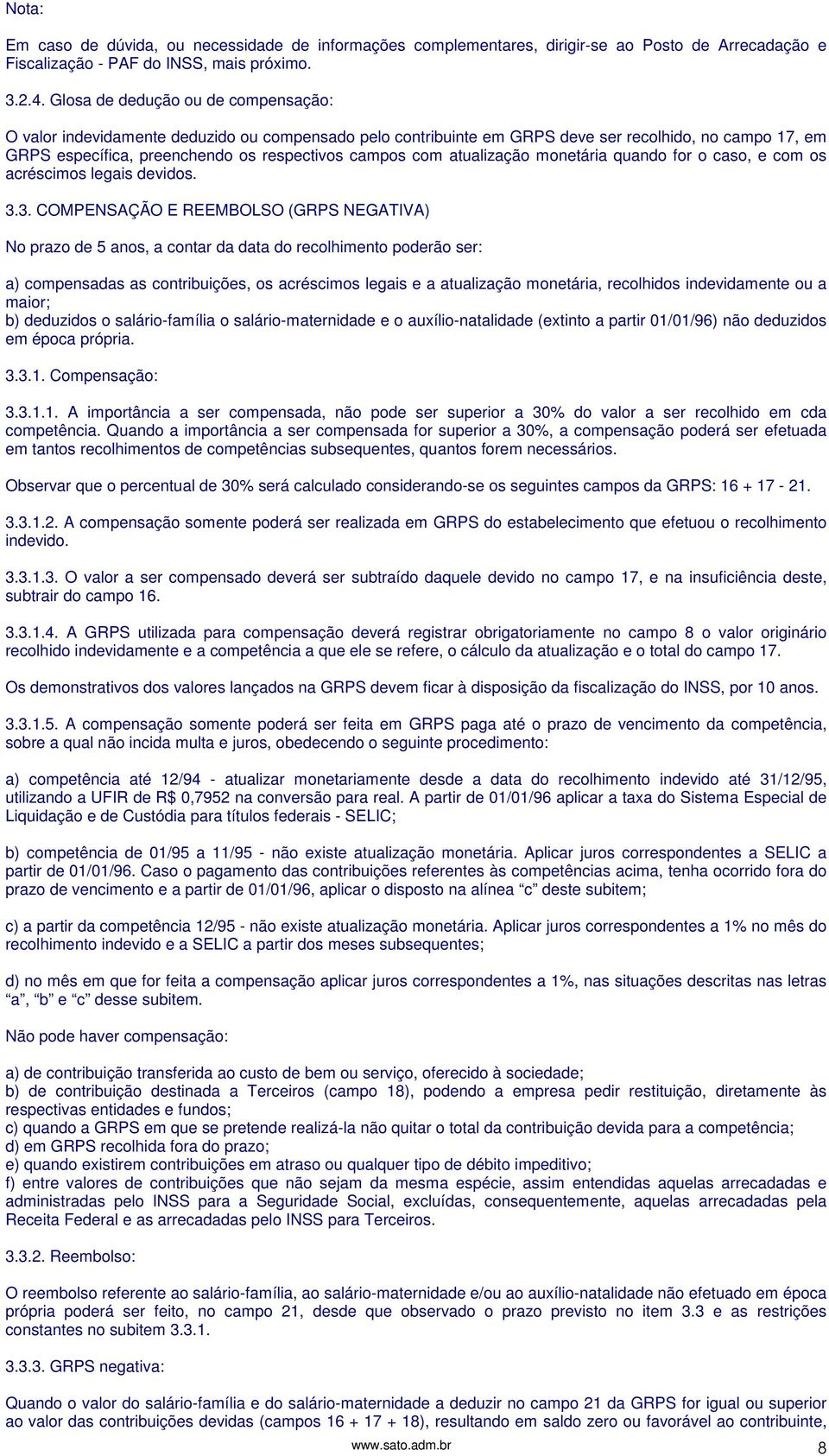 atualização monetária quando for o caso, e com os acréscimos legais devidos. 3.