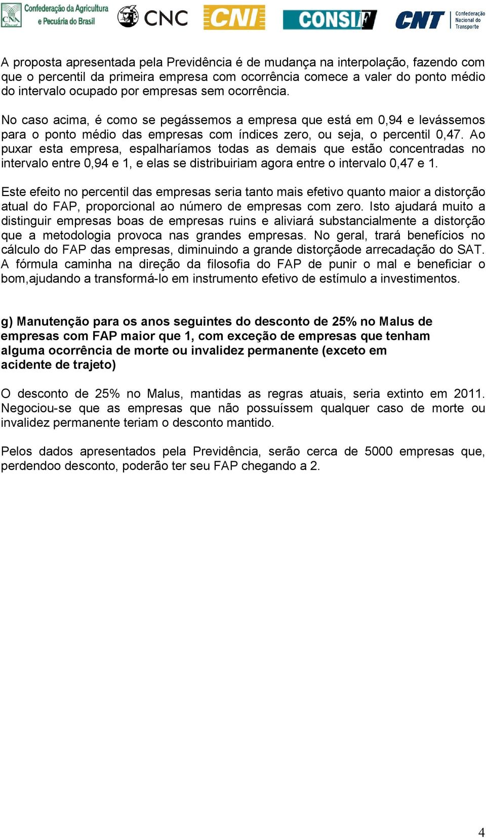 Ao puxar esta empresa, espalharíamos todas as demais que estão concentradas no intervalo entre 0,94 e 1, e elas se distribuiriam agora entre o intervalo 0,47 e 1.