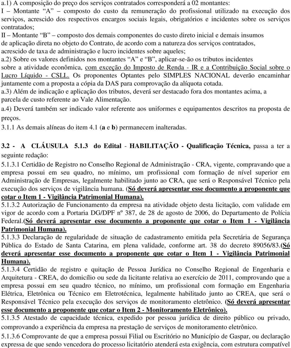 direta no objeto do Contrato, de acordo com a natureza dos serviços contratados, acrescido de taxa de administração e lucro incidentes sobre aqueles; a.