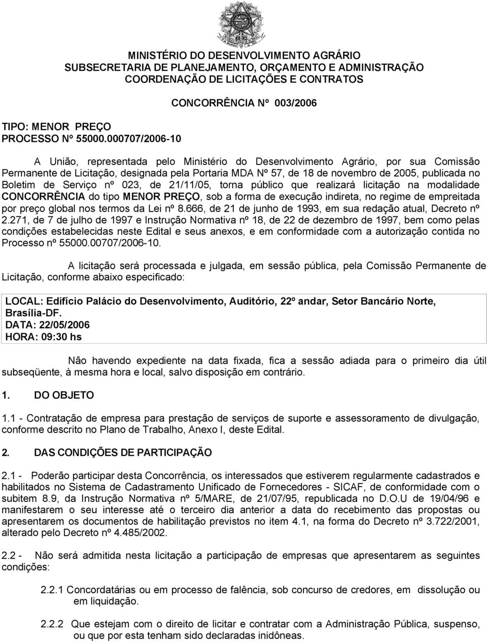 novembro de 2005, publicada no Boletim de Serviço nº 023, de 21/11/05, torna público que realizará licitação na modalidade CONCORRÊNCIA do tipo MENOR PREÇO, sob a forma de execução indireta, no