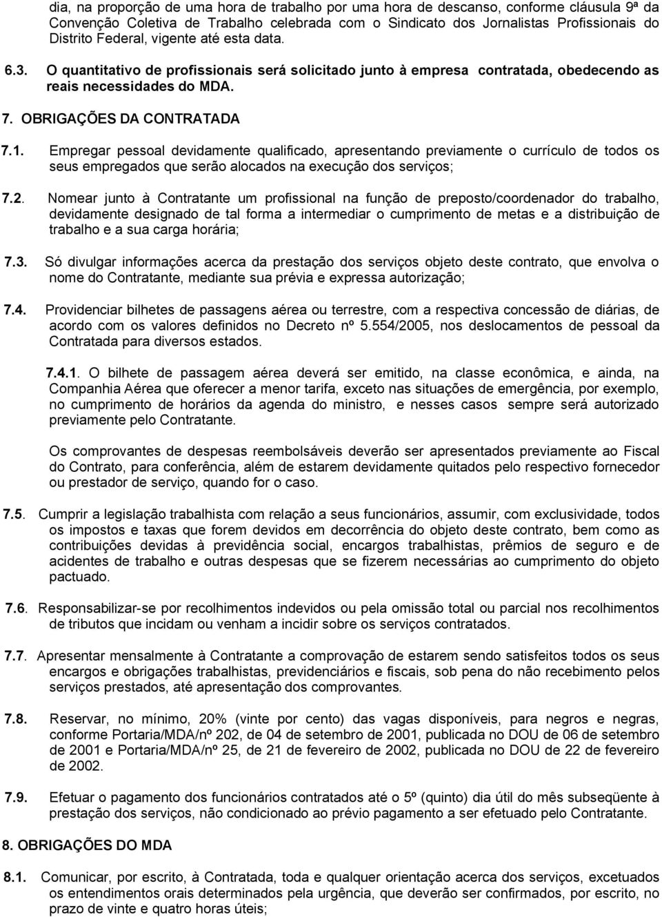 Empregar pessoal devidamente qualificado, apresentando previamente o currículo de todos os seus empregados que serão alocados na execução dos serviços; 7.2.