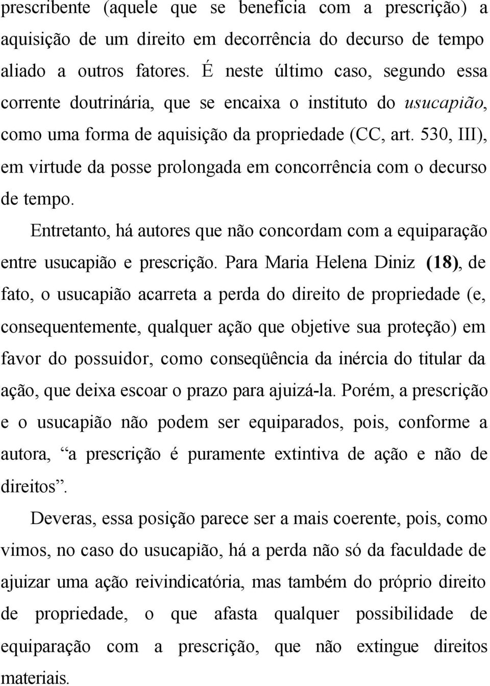 530, III), em virtude da posse prolongada em concorrência com o decurso de tempo. Entretanto, há autores que não concordam com a equiparação entre usucapião e prescrição.