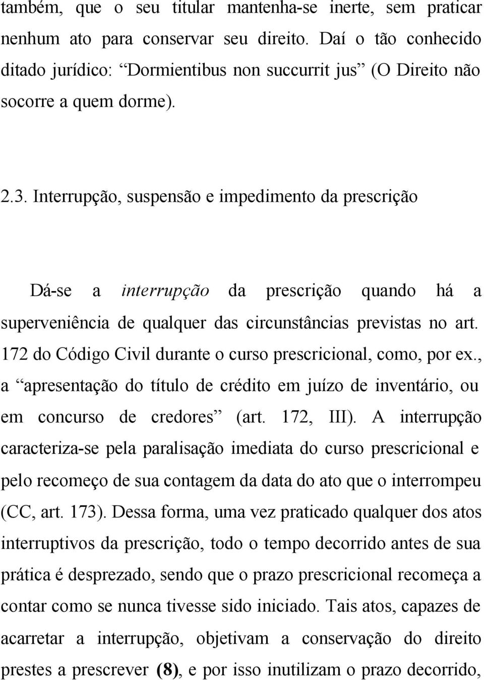 Interrupção, suspensão e impedimento da prescrição Dá-se a interrupção da prescrição quando há a superveniência de qualquer das circunstâncias previstas no art.