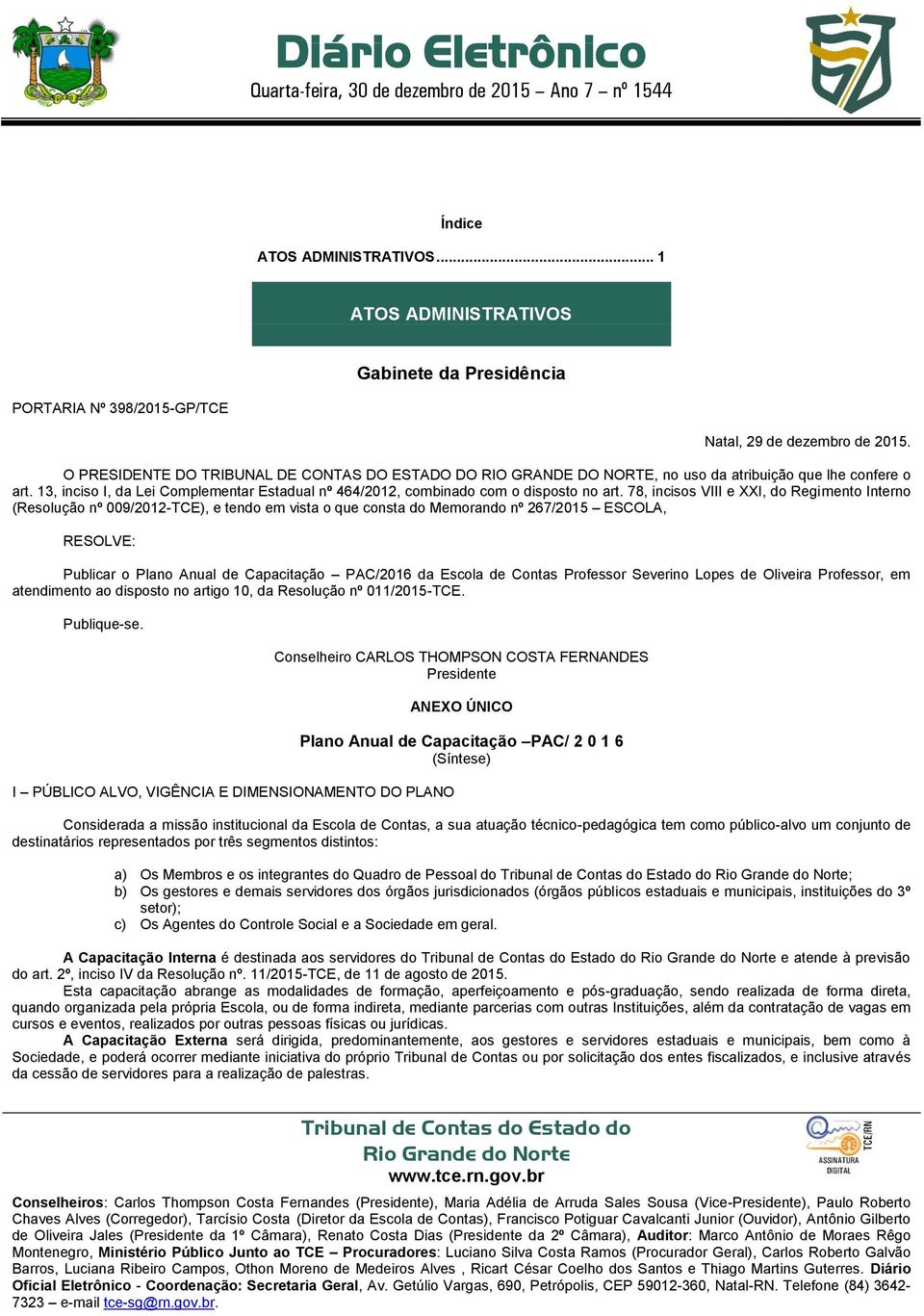 O PINTE DO TRIBUNAL CONTAS DO ESTADO DO RIO GRAN DO NORTE, no uso da atribuição que lhe confere o art. 13, inciso I, da Lei Complementar Estadual nº 464/2012, combinado com o disposto no art.