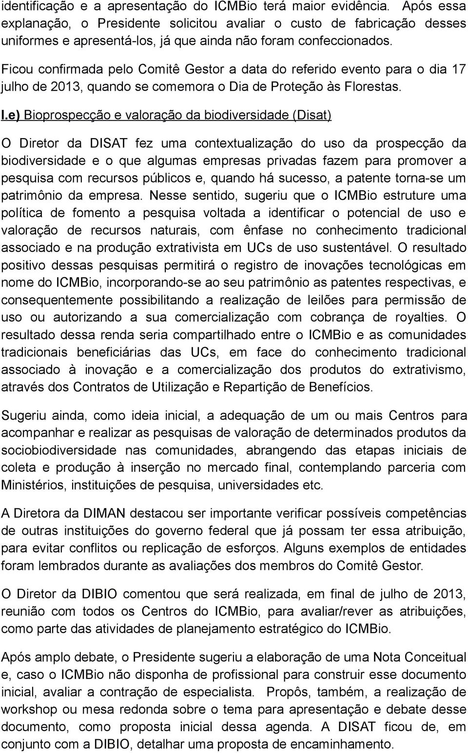 Ficou confirmada pelo Comitê Gestor a data do referido evento para o dia 17 julho de 2013, quando se comemora o Dia de Proteção às Florestas. I.