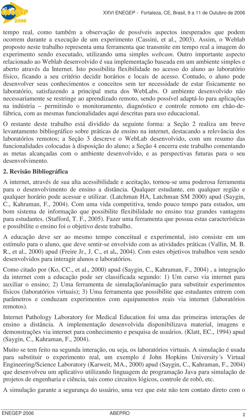 Outro importante aspecto relacionado ao Weblab desenvolvido é sua implementação baseada em um ambiente simples e aberto através da Internet.