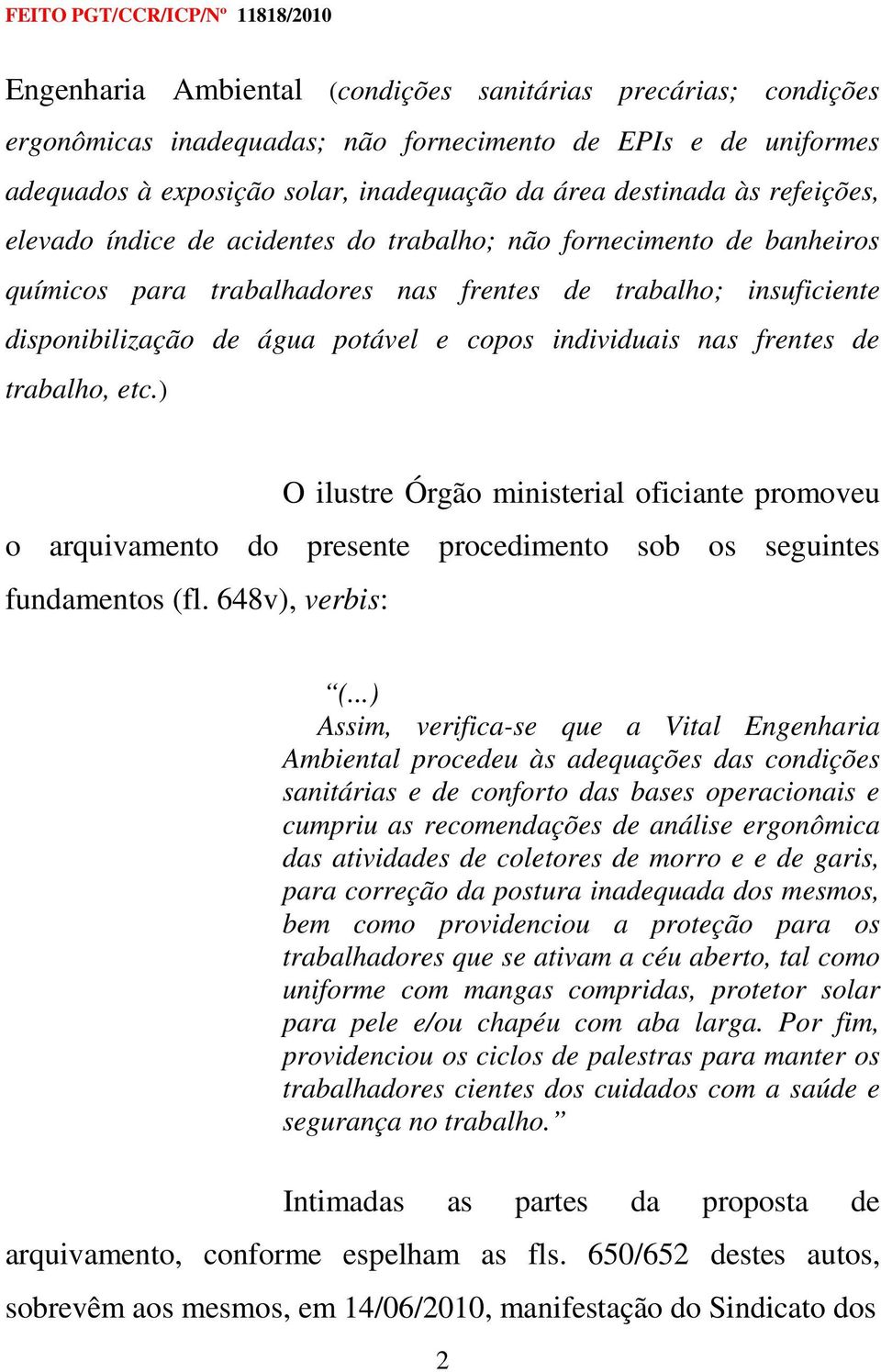 individuais nas frentes de trabalho, etc.) O ilustre Órgão ministerial oficiante promoveu o arquivamento do presente procedimento sob os seguintes fundamentos (fl. 648v), verbis: (.