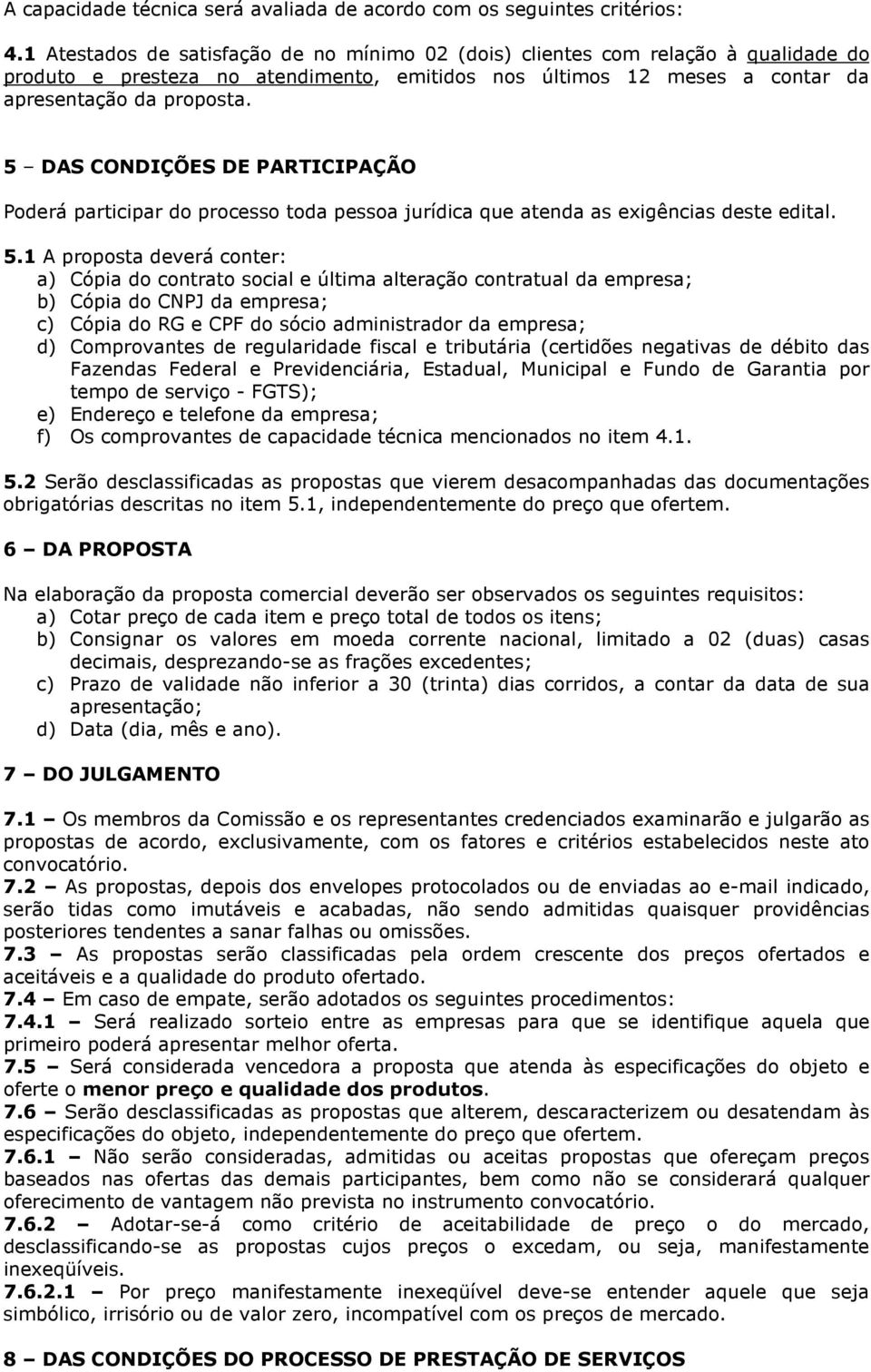 5 DAS CONDIÇÕES DE PARTICIPAÇÃO Poderá participar do processo toda pessoa jurídica que atenda as exigências deste edital. 5.