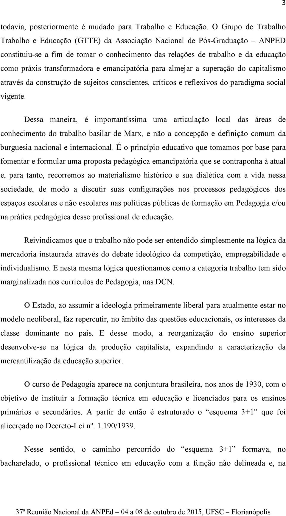 transformadora e emancipatória para almejar a superação do capitalismo através da construção de sujeitos conscientes, críticos e reflexivos do paradigma social vigente.