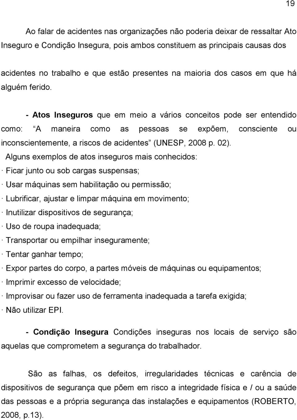 - Atos Inseguros que em meio a vários conceitos pode ser entendido como: A maneira como as pessoas se expõem, consciente ou inconscientemente, a riscos de acidentes (UNESP, 2008 p. 02).