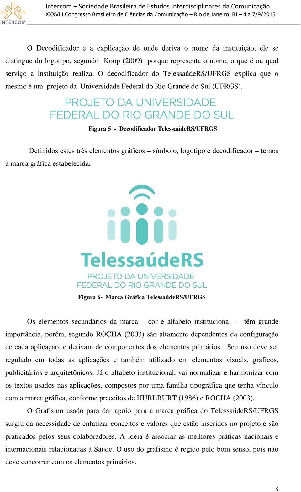 Figura 5 - Decodificador TelessaúdeRS/UFRGS Definidos estes três elementos gráficos símbolo, logotipo e decodificador temos a marca gráfica estabelecida.