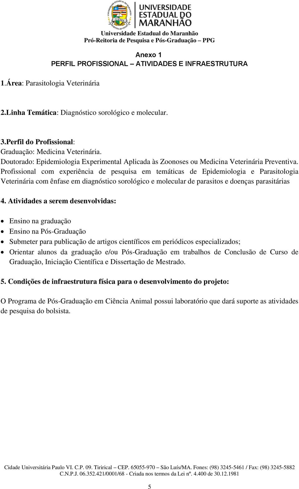 Profissional com experiência de pesquisa em temáticas de Epidemiologia e Parasitologia Veterinária com ênfase em diagnóstico sorológico e molecular de parasitos e doenças parasitárias 4.