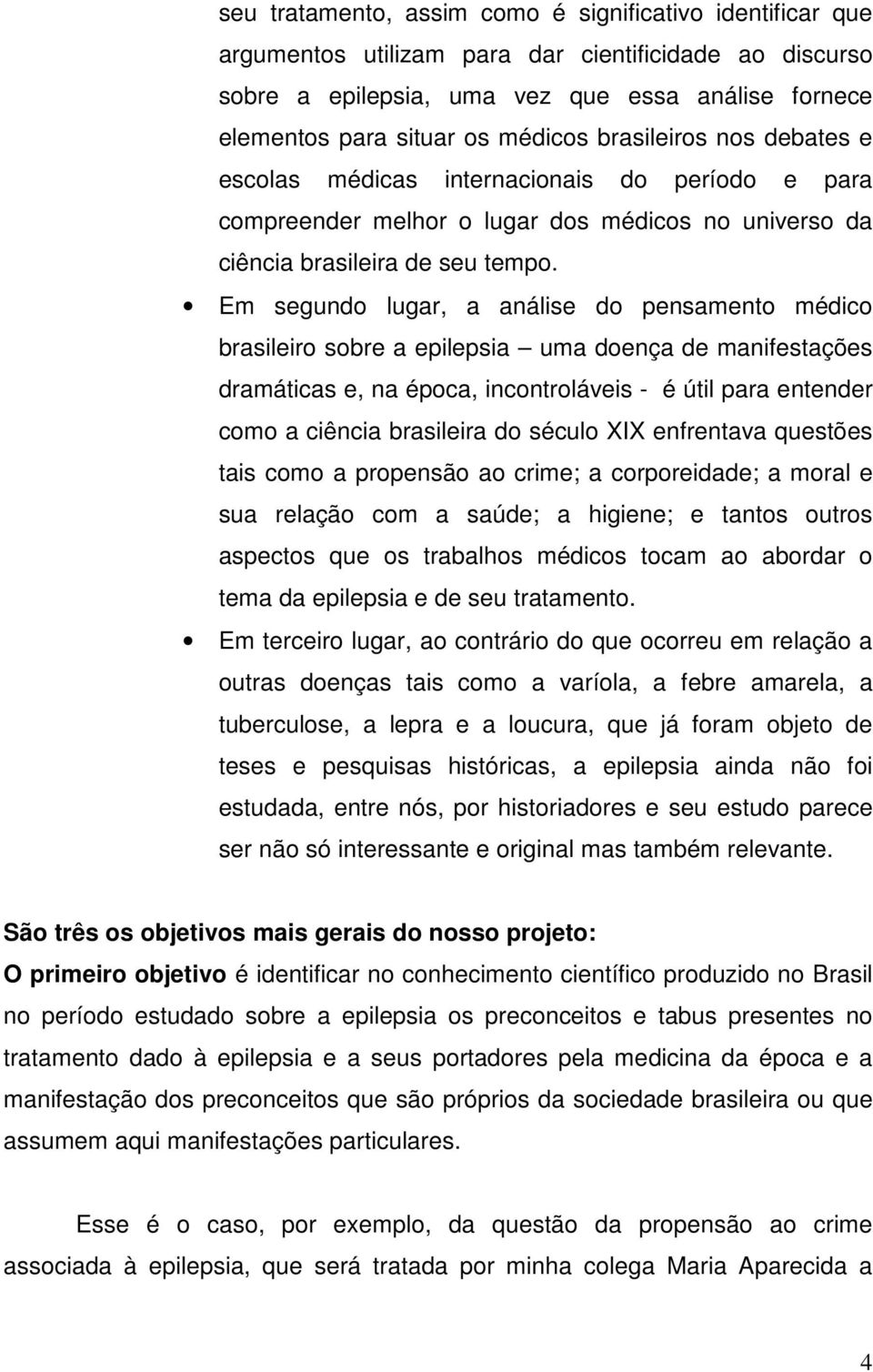 Em segundo lugar, a análise do pensamento médico brasileiro sobre a epilepsia uma doença de manifestações dramáticas e, na época, incontroláveis - é útil para entender como a ciência brasileira do