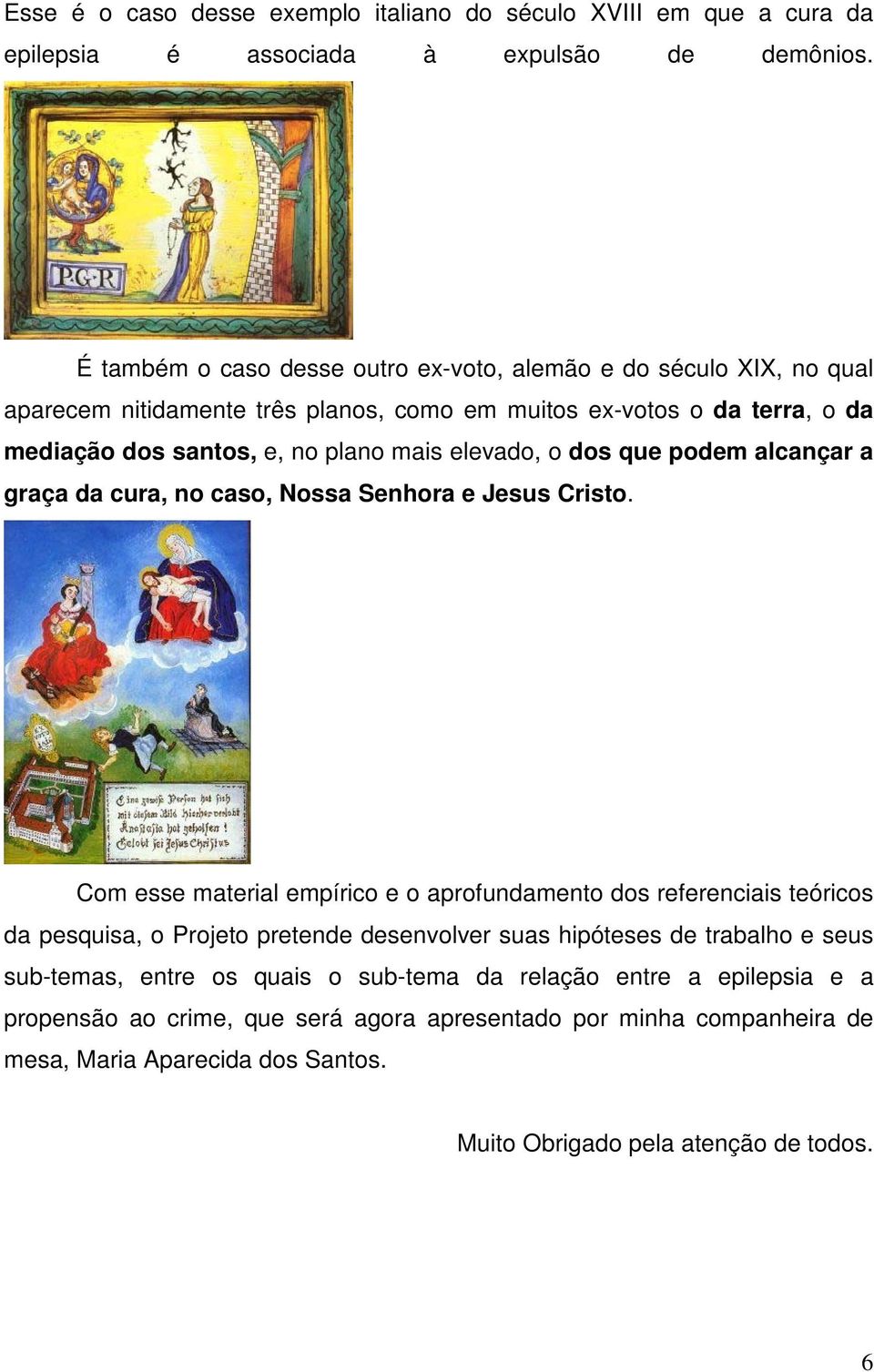 elevado, o dos que podem alcançar a graça da cura, no caso, Nossa Senhora e Jesus Cristo.