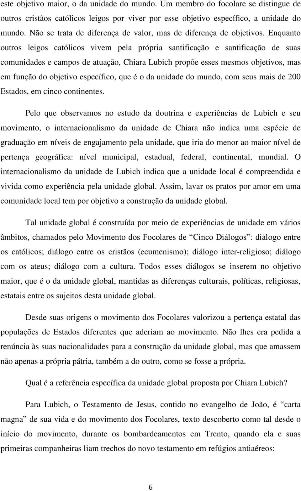 Enquanto outros leigos católicos vivem pela própria santificação e santificação de suas comunidades e campos de atuação, Chiara Lubich propõe esses mesmos objetivos, mas em função do objetivo