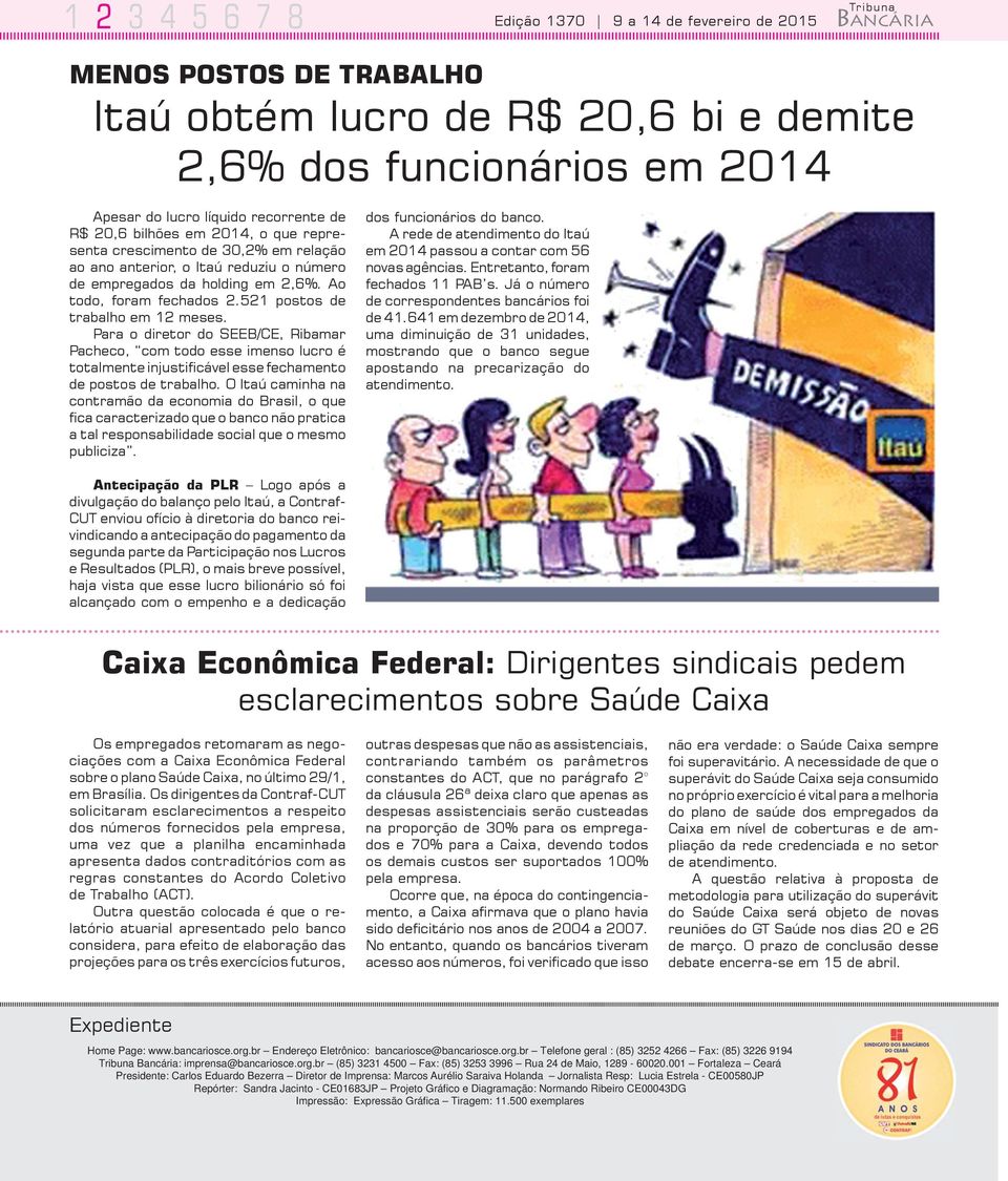 521 postos de trabalho em 12 meses. Para o diretor do SEEB/CE, Ribamar Pacheco, com todo esse imenso lucro é totalmente injustificável esse fechamento de postos de trabalho.