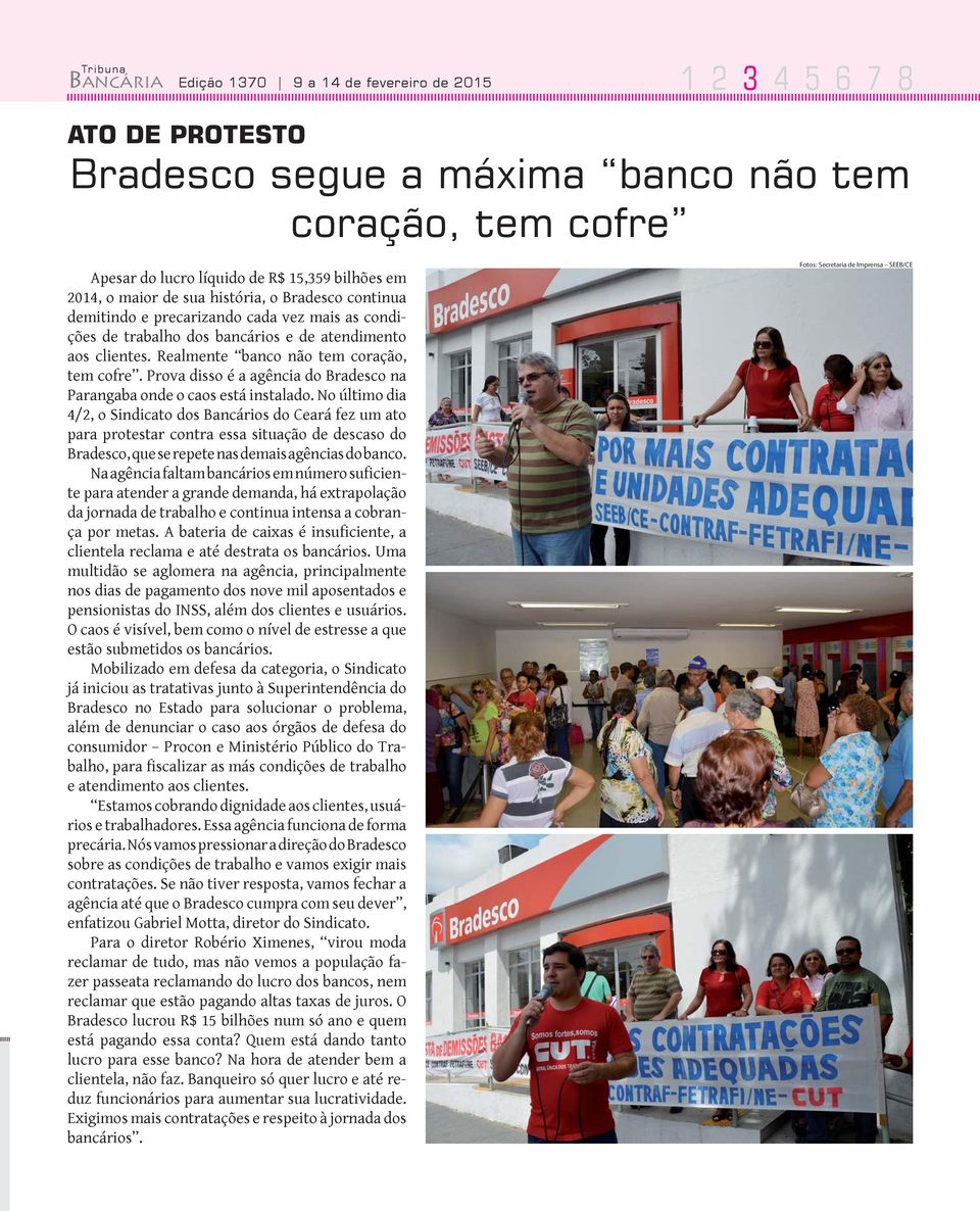 Prova disso é a agência do Bradesco na Parangaba onde o caos está instalado.