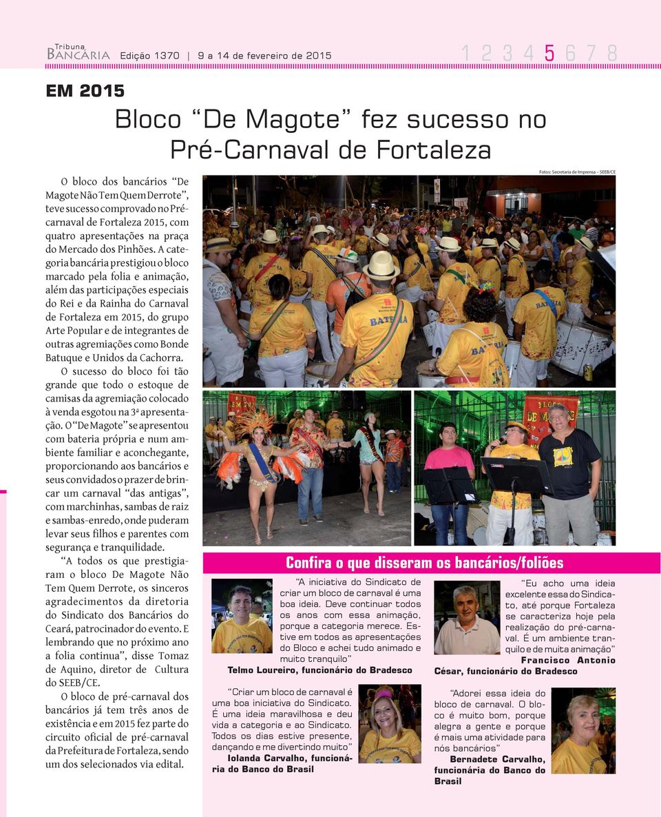 A categoria bancária prestigiou o bloco marcado pela folia e animação, além das participações especiais do Rei e da Rainha do Carnaval de Fortaleza em 2015, do grupo Arte Popular e de integrantes de