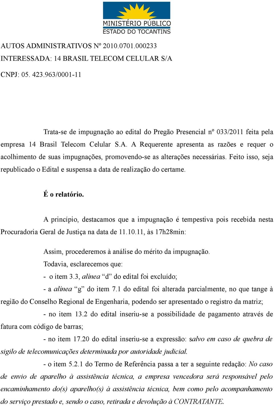 10.11, às 17h28min: Assim, procederemos à análise do mérito da impugnação. Todavia, esclarecemos que: - o item 3.3, alínea d do edital foi excluído; - a alínea g do item 7.