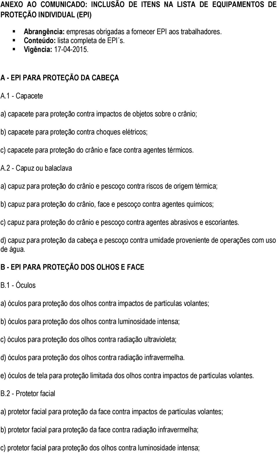 1 - Capacete a) capacete para proteção contra impactos de objetos sobre o crânio; b) capacete para proteção contra choques elétricos; c) capacete para proteção do crânio e face contra agentes