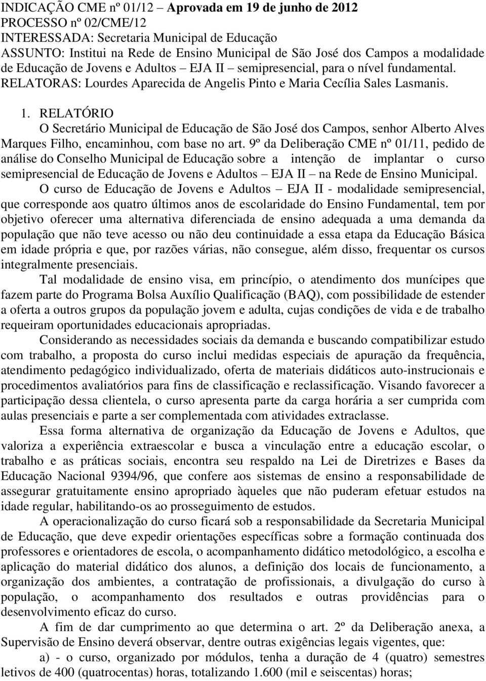 RELATÓRIO O Secretário Municipal de Educação de São José dos Campos, senhor Alberto Alves Marques Filho, encaminhou, com base no art.