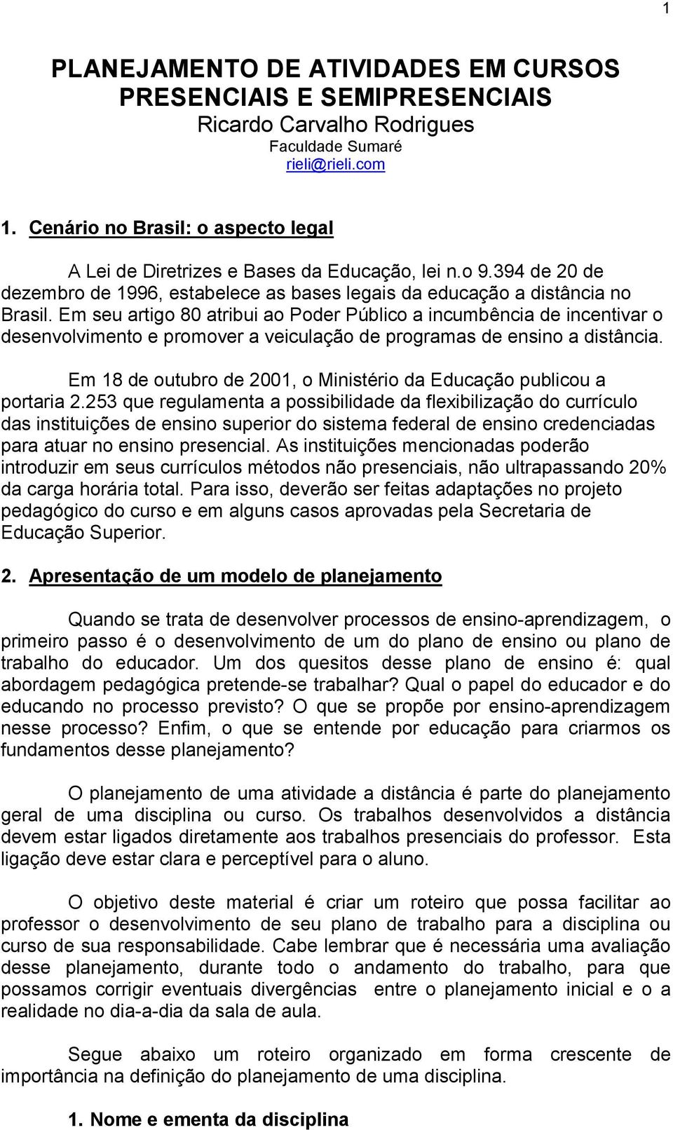 Em seu artigo 80 atribui ao Poder Público a incumbência de incentivar o desenvolvimento e promover a veiculação de programas de ensino a distância.