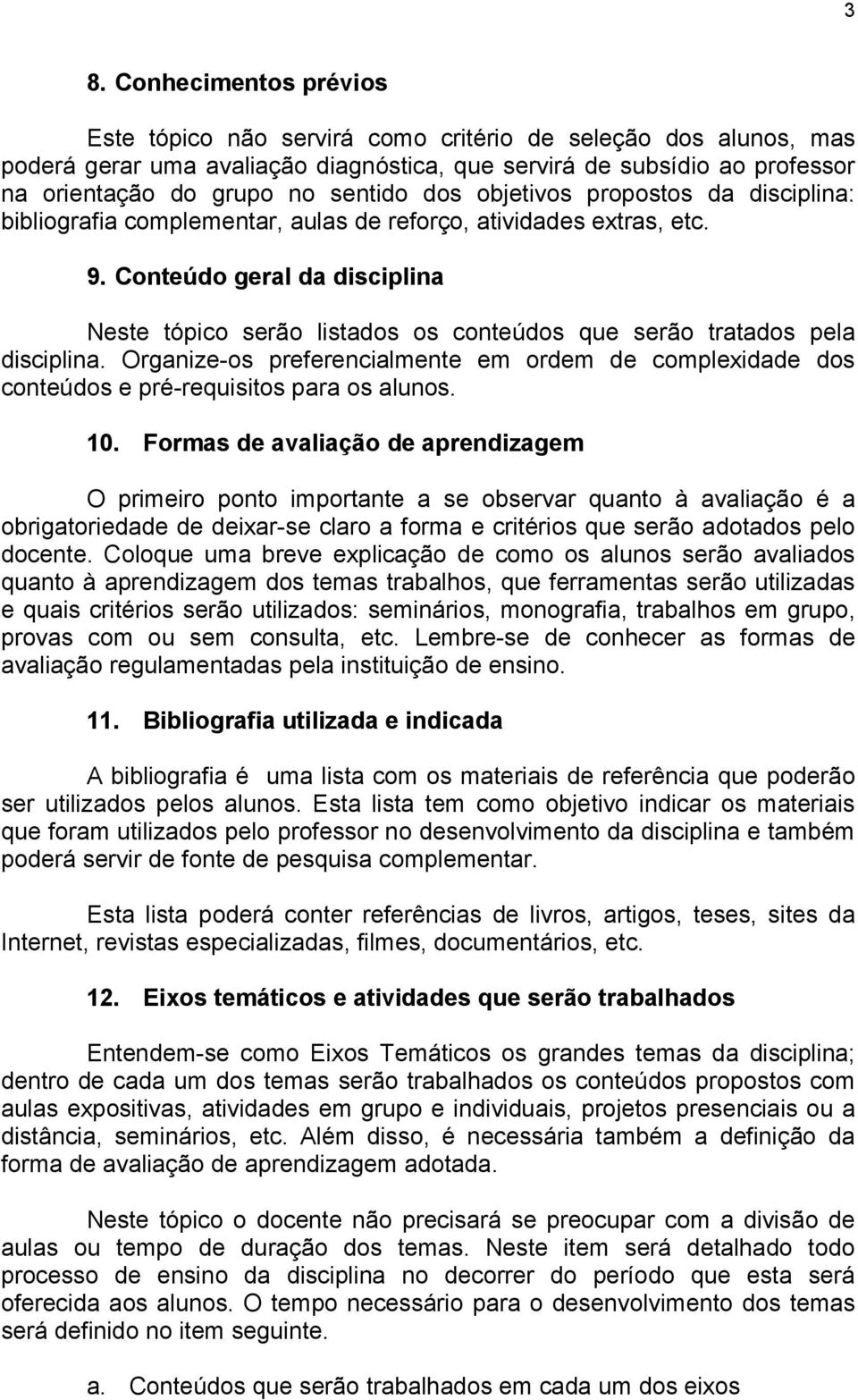 Conteúdo geral da disciplina Neste tópico serão listados os conteúdos que serão tratados pela disciplina.