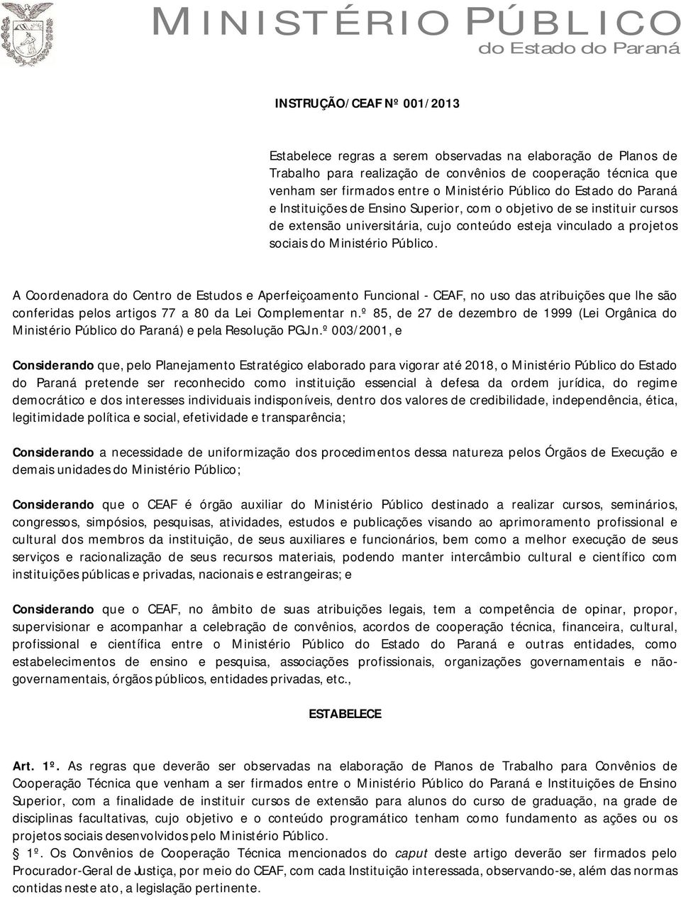 A Coordenadora do Centro de Estudos e Aperfeiçoamento Funcional - CEAF, no uso das atribuições que lhe são conferidas pelos artigos 77 a 80 da Lei Complementar n.