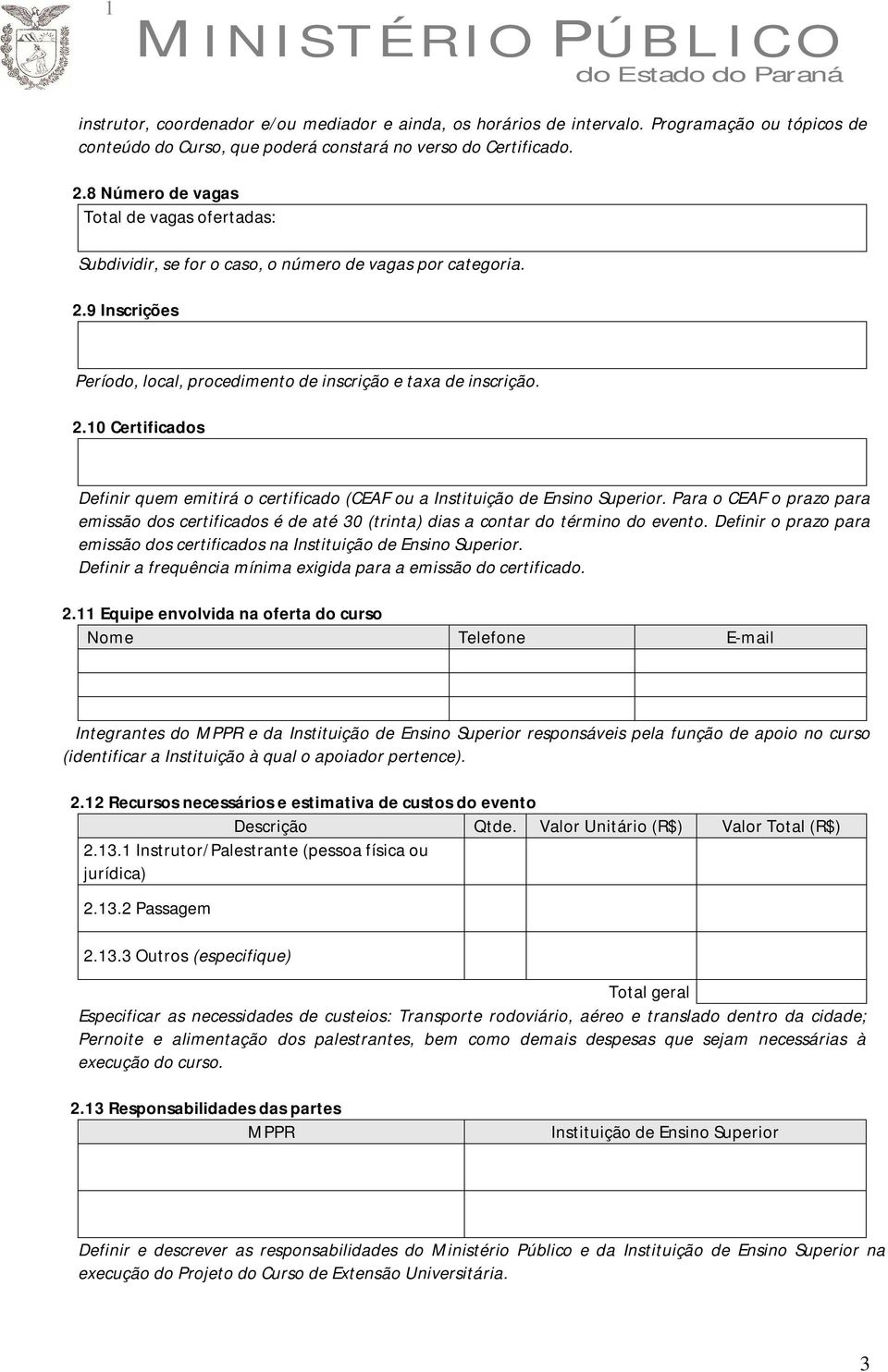 Para o CEAF o prazo para emissão dos certificados é de até 30 (trinta) dias a contar do término do evento. Definir o prazo para emissão dos certificados na Instituição de Ensino Superior.