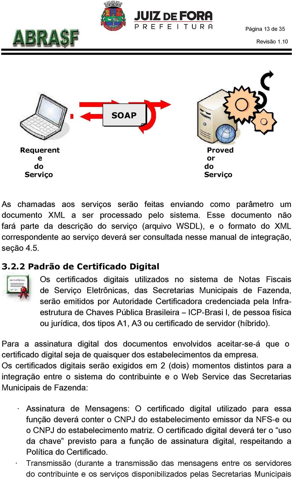 2 Padrão de ertificado Digital Os certificados digitais utilizados no sistema de Notas Fiscais de Serviço Eletrônicas, das Secretarias Municipais de Fazenda, serão emitidos por Autoridade