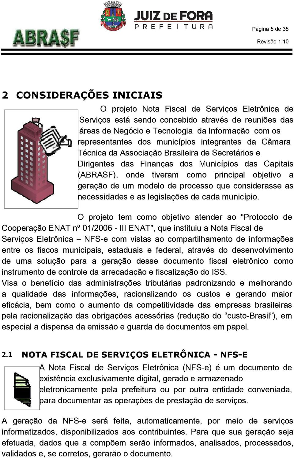 municípios integrantes da âmara Técnica da Associação Brasileira de Secretários e Dirigentes das Finanças dos Municípios das apitais (ABRASF), onde tiveram como principal objetivo a geração de um