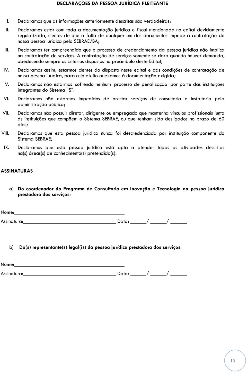 jurídica pelo SEBRAE/BA; Declaramos ter compreendido que o processo de credenciamento da pessoa jurídica não implica na contratação de serviços.