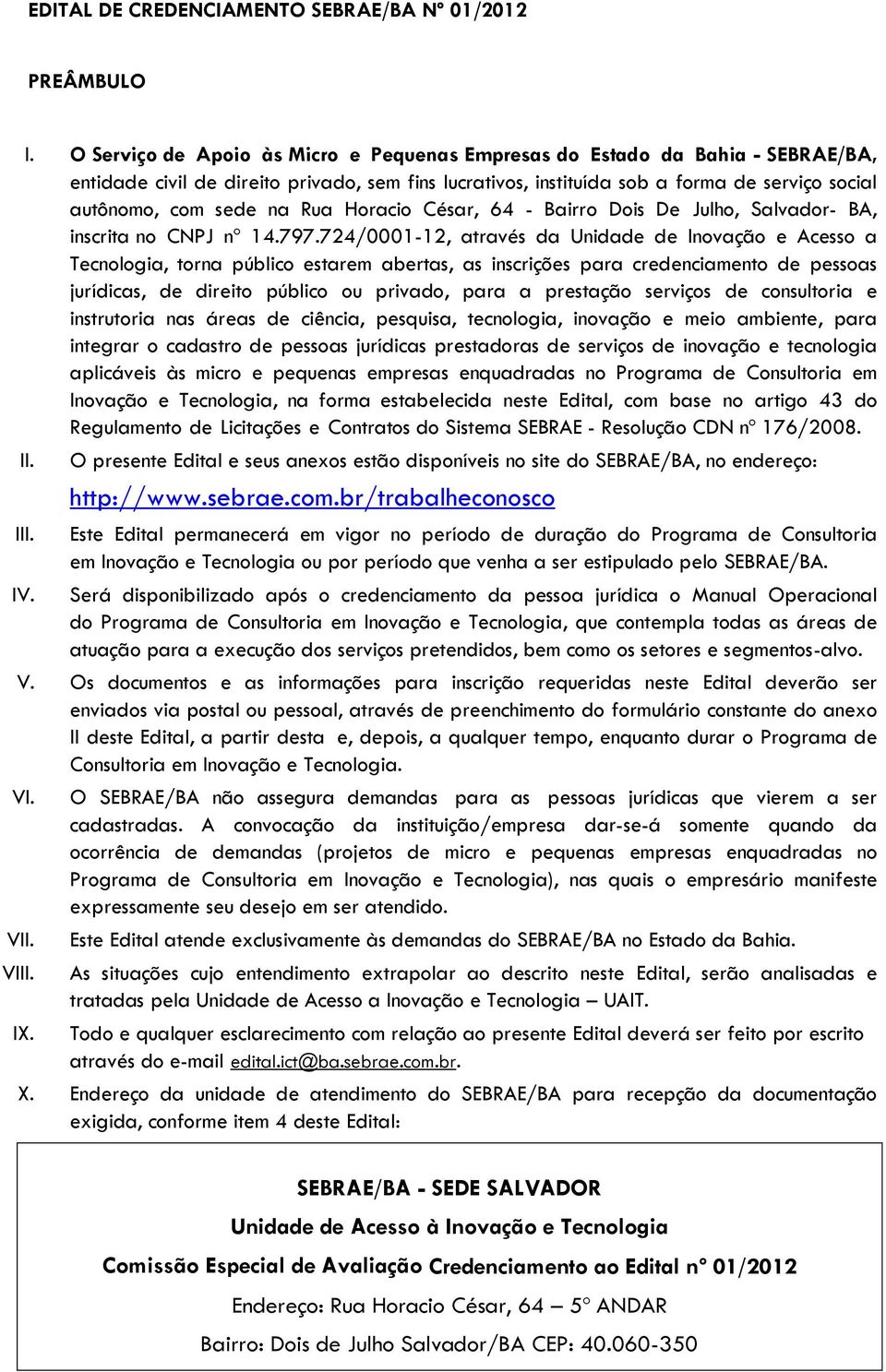 Rua Horacio César, 64 - Bairro Dois De Julho, Salvador- BA, inscrita no CNPJ nº 14.797.