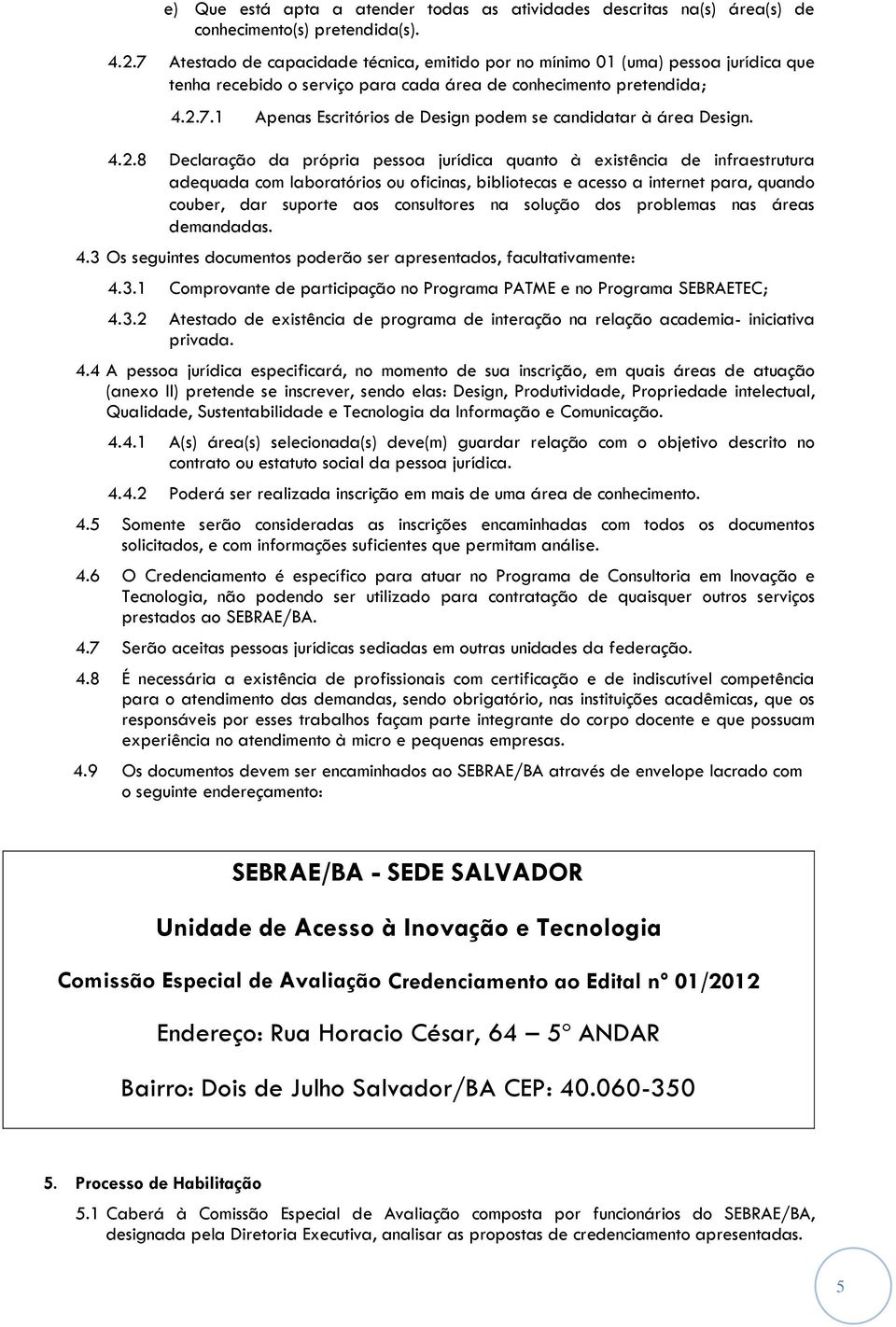 4.2.8 Declaração da própria pessoa jurídica quanto à existência de infraestrutura adequada com laboratórios ou oficinas, bibliotecas e acesso a internet para, quando couber, dar suporte aos