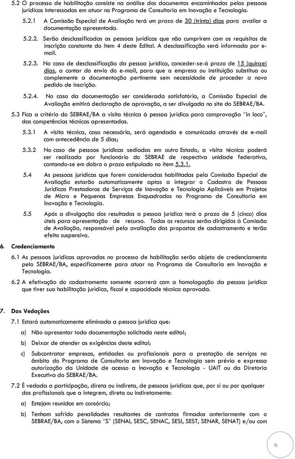 No caso de desclassificação da pessoa jurídica, conceder-se-á prazo de 15 (quinze) dias, a contar do envio do e-mail, para que a empresa ou instituição substitua ou complemente a documentação