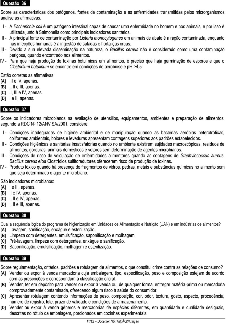 II - A principal fonte de contaminação por Listeria monocytogenes em animais de abate é a ração contaminada, enquanto nas infecções humanas é a ingestão de saladas e hortaliças cruas.