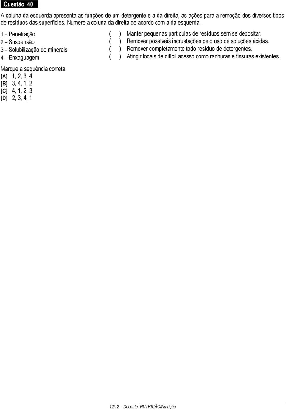 [A] 1, 2, 3, 4 [B] 3, 4, 1, 2 [C] 4, 1, 2, 3 [D] 2, 3, 4, 1 ( ) Manter pequenas partículas de resíduos sem se depositar.