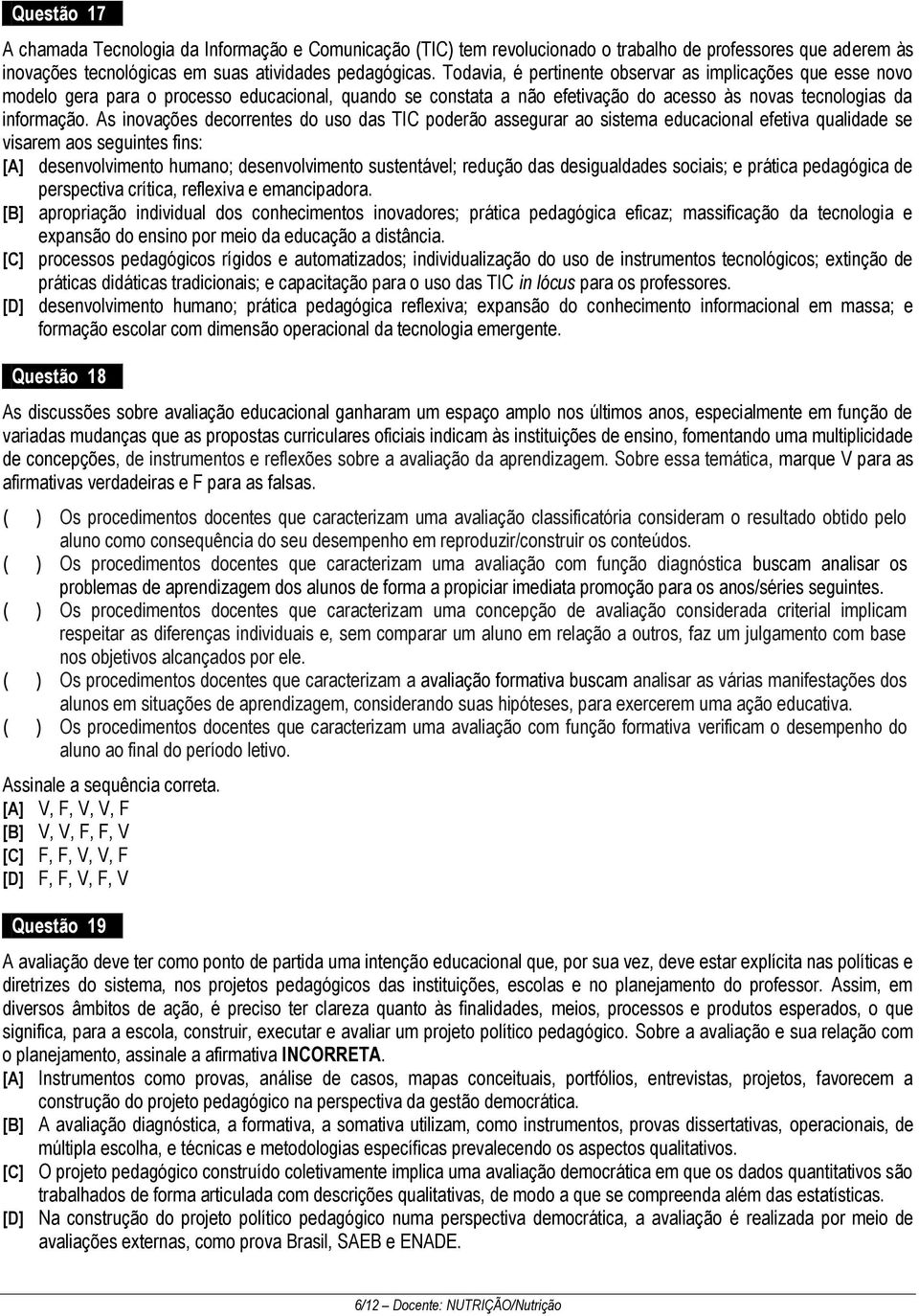 As inovações decorrentes do uso das TIC poderão assegurar ao sistema educacional efetiva qualidade se visarem aos seguintes fins: [A] desenvolvimento humano; desenvolvimento sustentável; redução das